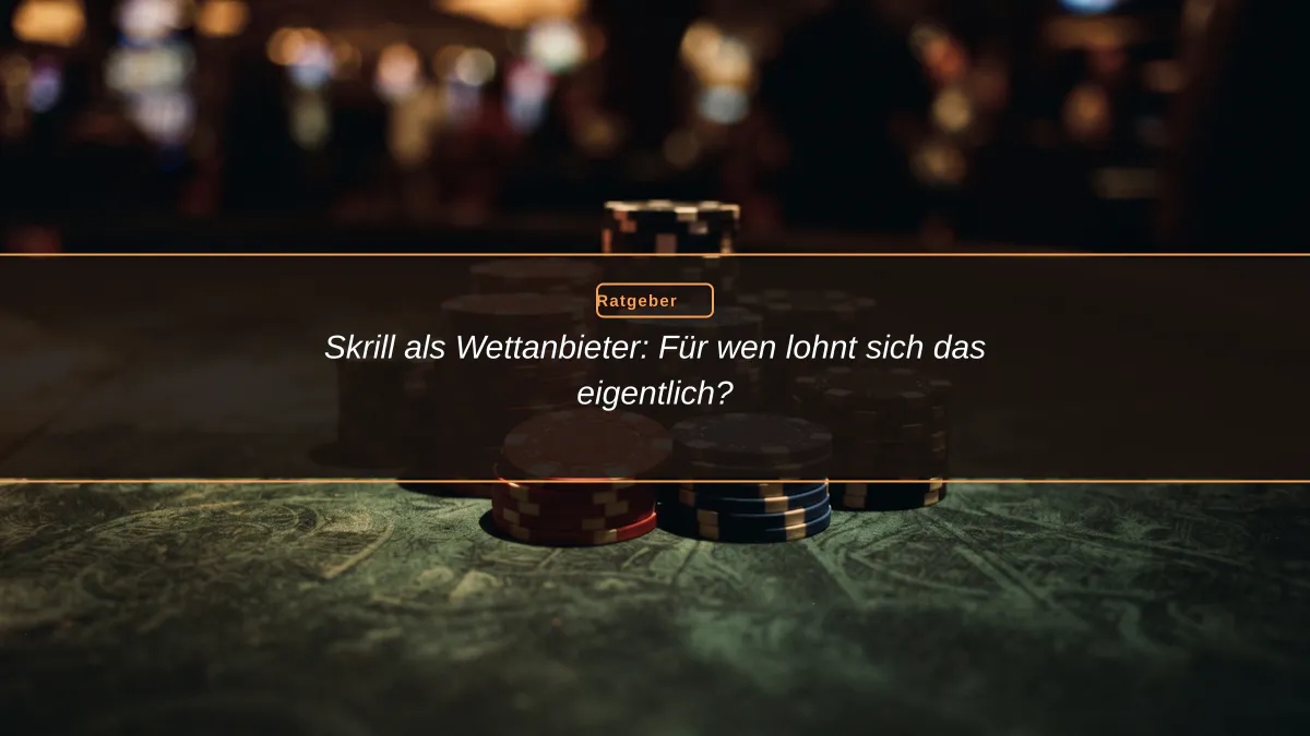 Skrill als Wettanbieter: Für wen lohnt sich das eigentlich?