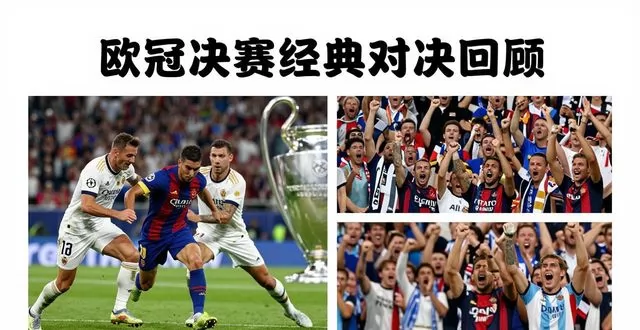 欧冠决赛经典对决回顾：四场史诗决战，读懂足球真正的精神价值
