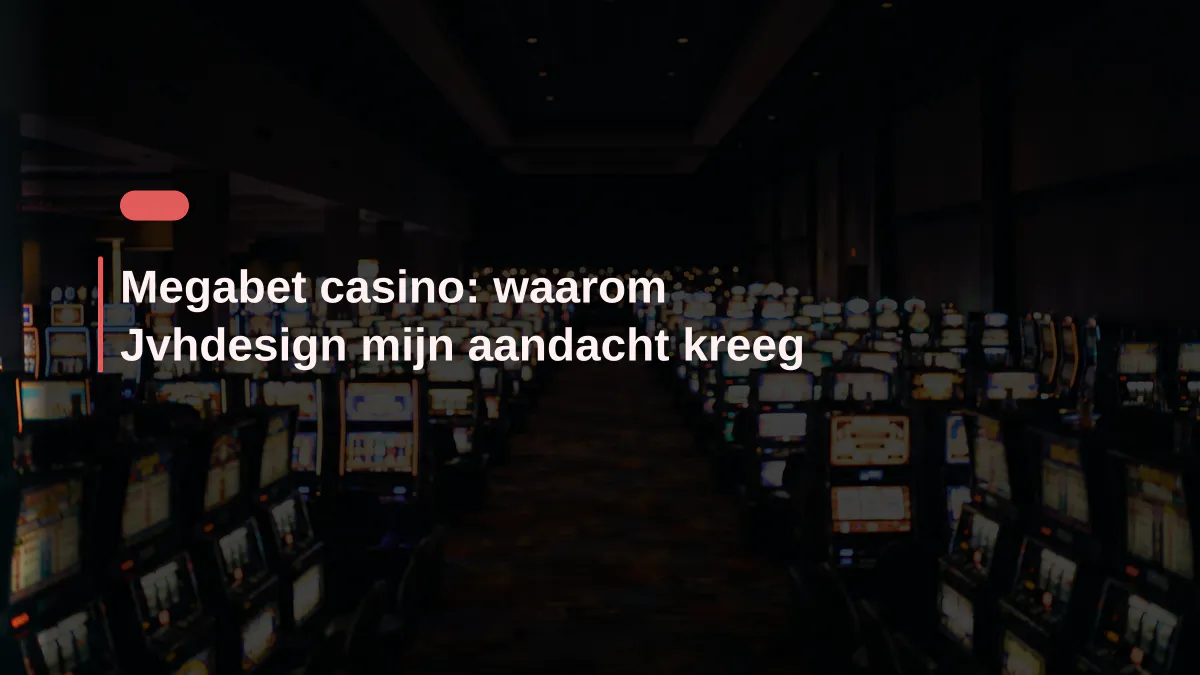 Megabet casino: waarom Jvhdesign mijn aandacht kreeg