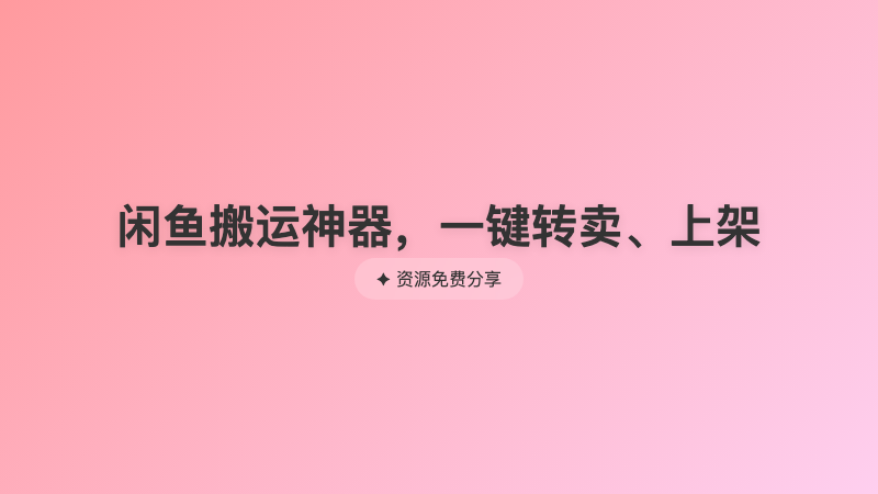 闲鱼搬运神器，一键转卖、上架