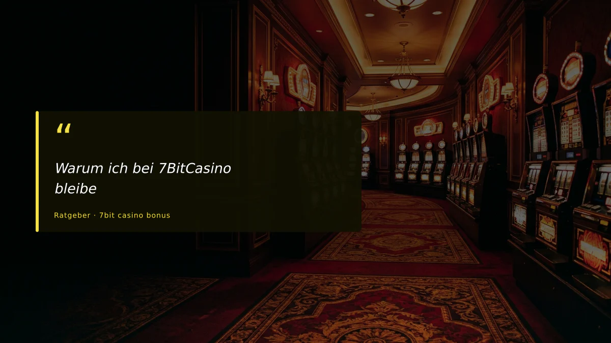 Warum ich bei 7BitCasino bleibe