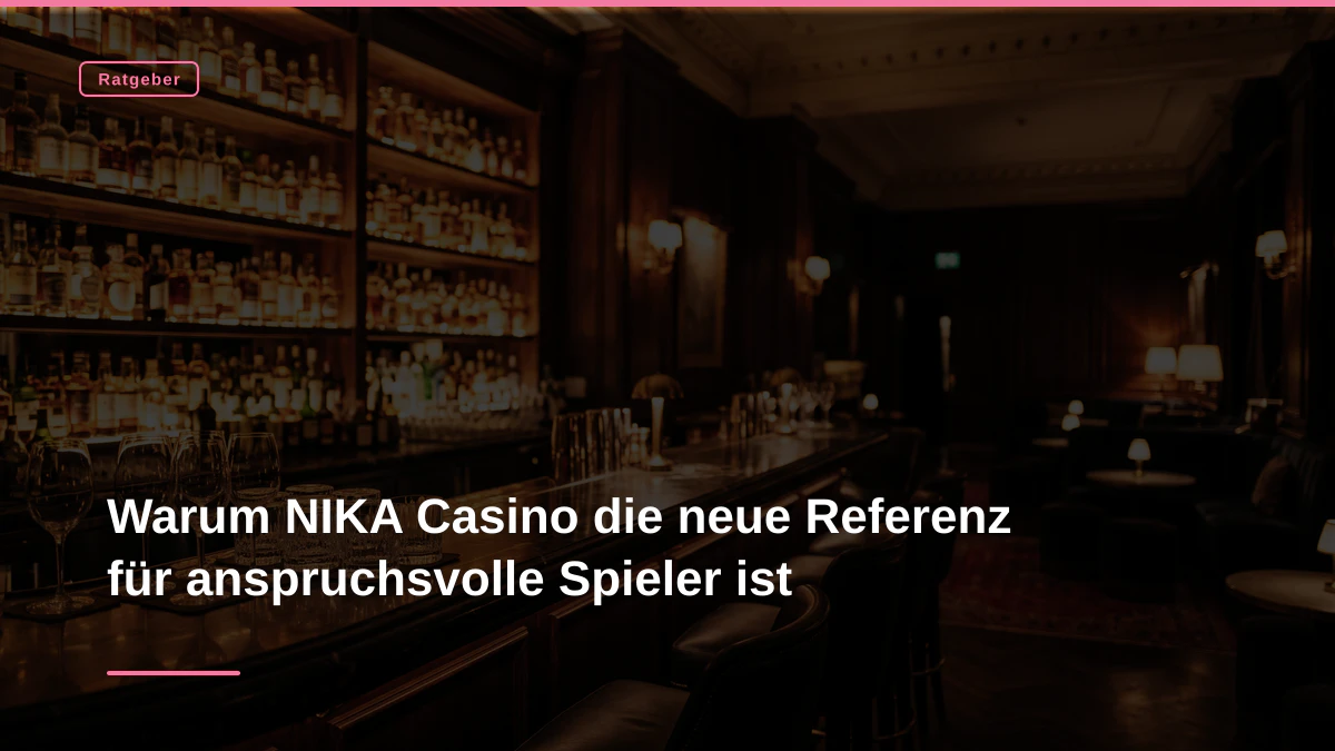 Warum NIKA Casino die neue Referenz für anspruchsvolle Spieler ist
