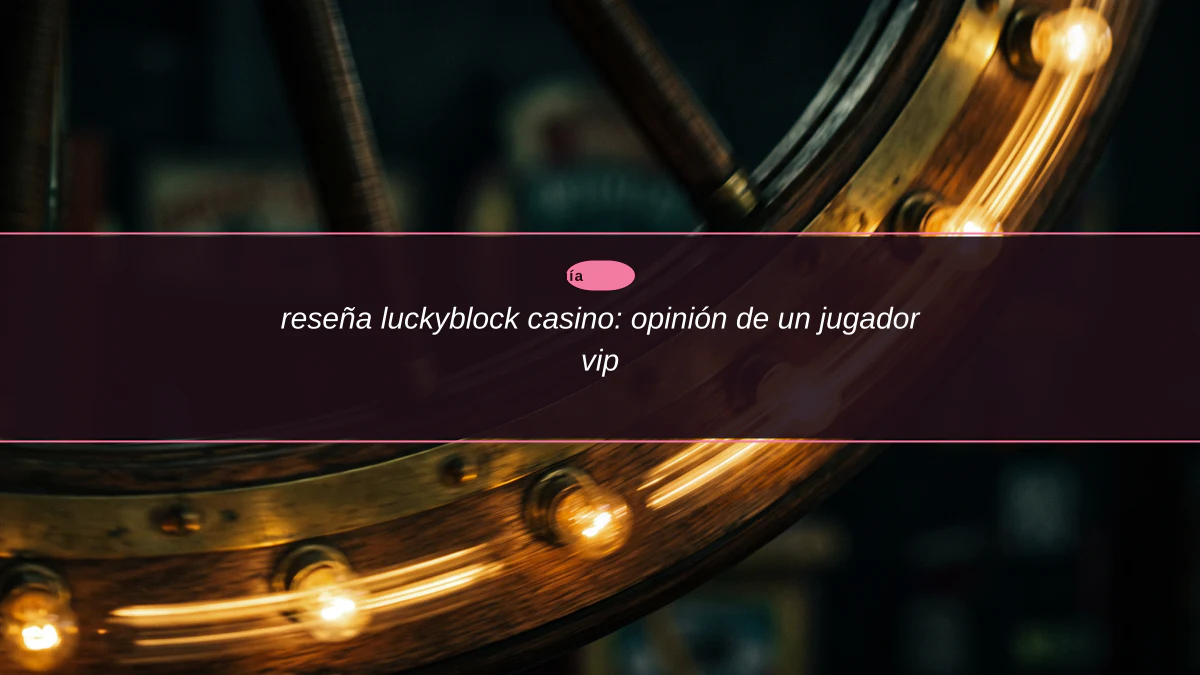 reseña luckyblock casino: opinión de un jugador vip