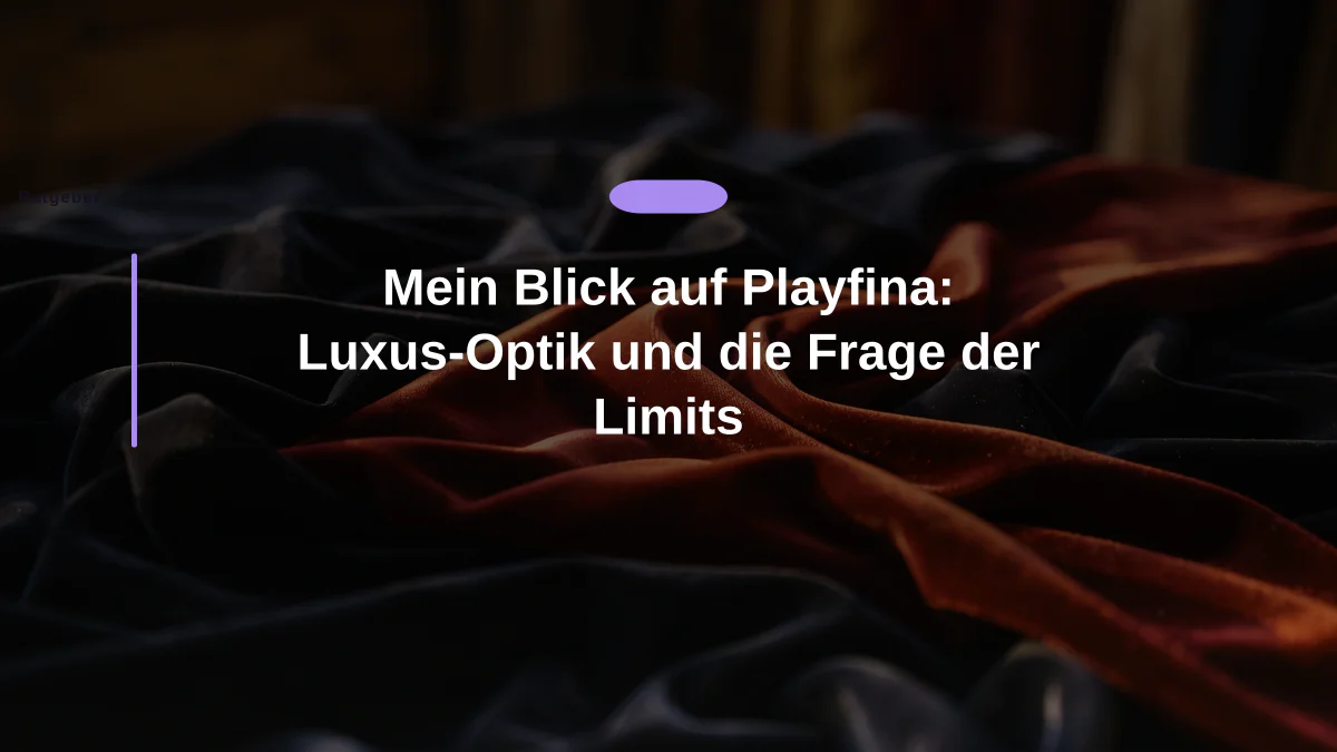 Mein Blick auf Playfina: Luxus-Optik und die Frage der Limits