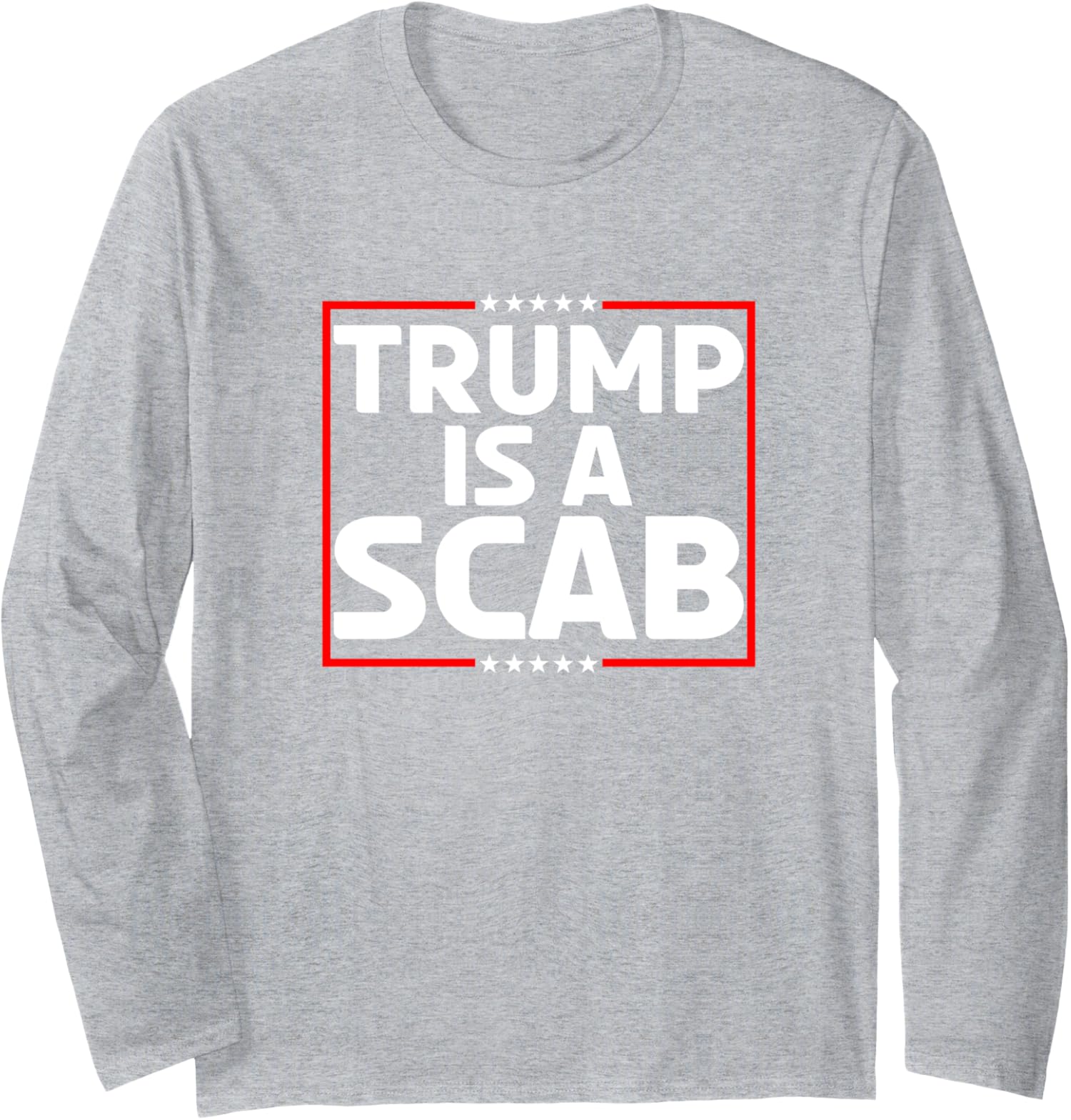 Funny Trump Is A Scab Vote For The Best Candidate Long Sleeve Tshirt