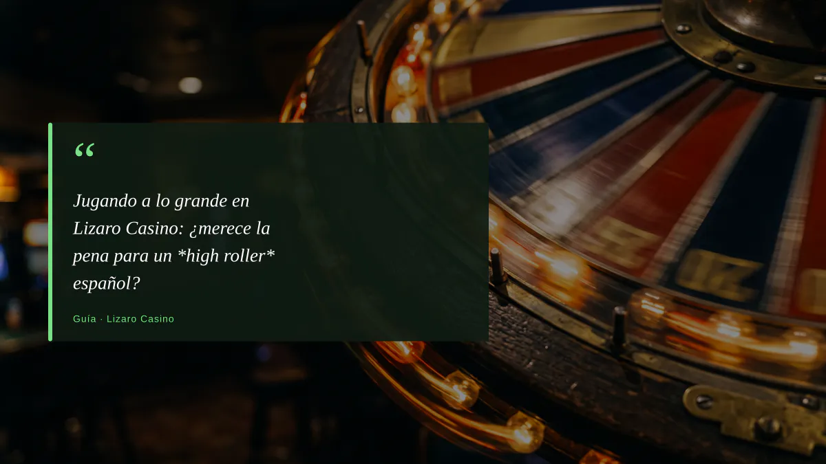 Jugando a lo grande en Lizaro Casino: ¿merece la pena para un *high roller* español?