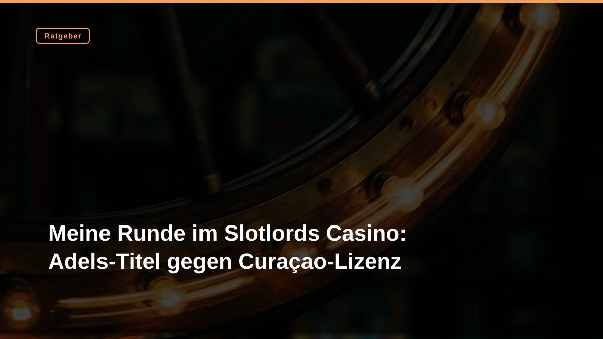 Meine Runde im Slotlords Casino: Adels-Titel gegen Curaçao-Lizenz