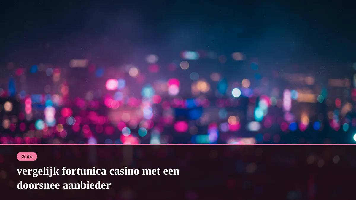 vergelijk fortunica casino met een doorsnee aanbieder