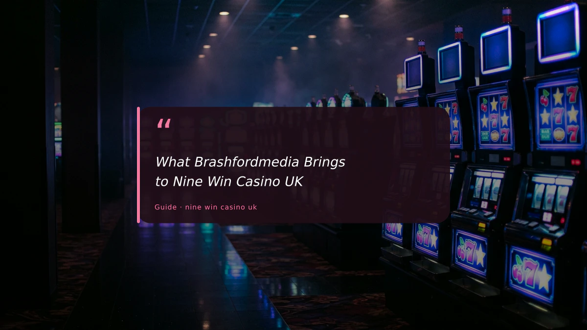 What Brashfordmedia Brings to Nine Win Casino UK