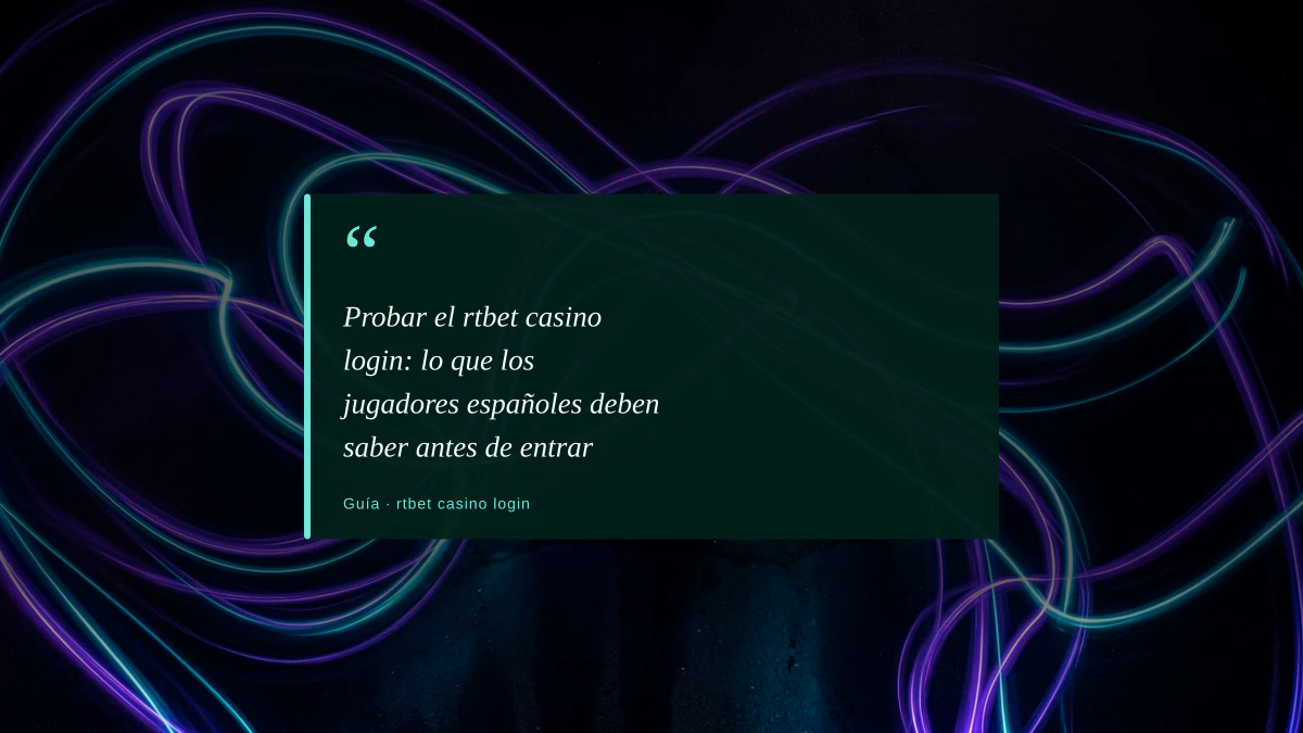 Probar el rtbet casino login: lo que los jugadores españoles deben saber antes de entrar