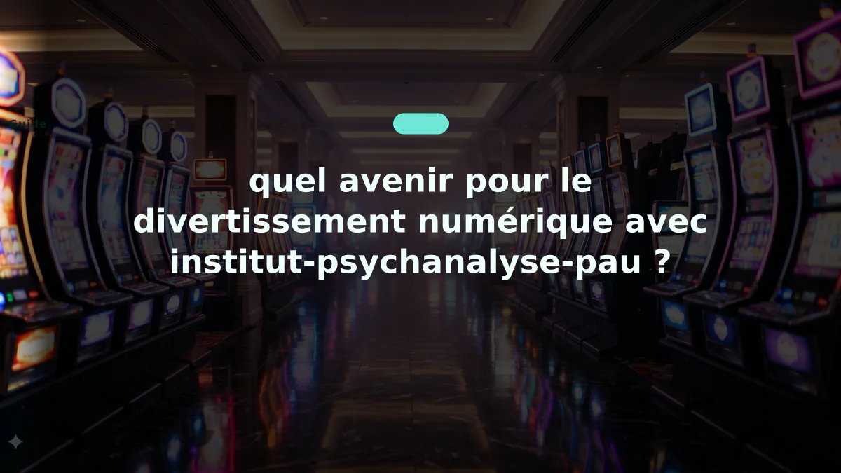 quel avenir pour le divertissement numérique avec institut-psychanalyse-pau ?