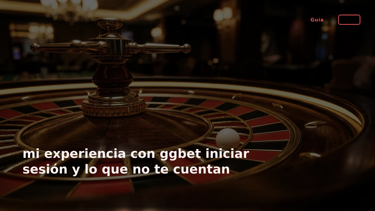 mi experiencia con ggbet iniciar sesión y lo que no te cuentan