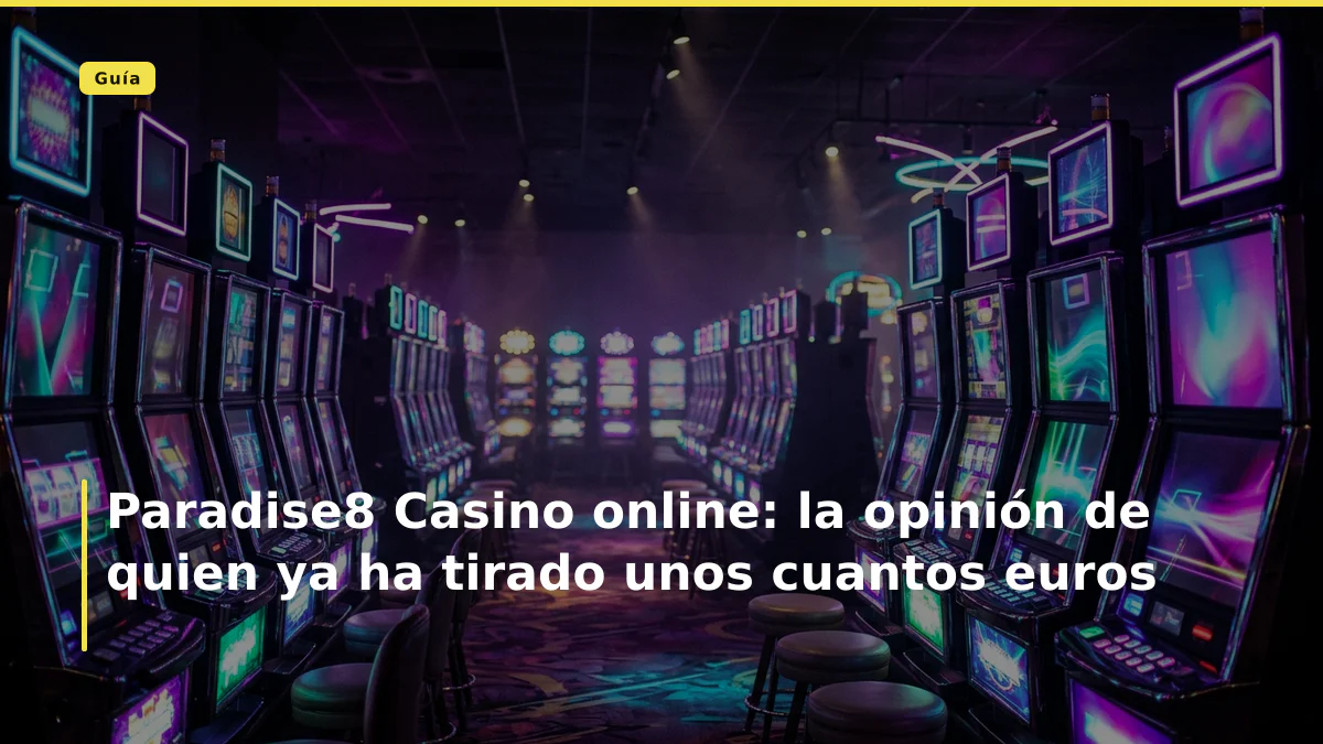 Paradise8 Casino online: la opinión de quien ya ha tirado unos cuantos euros