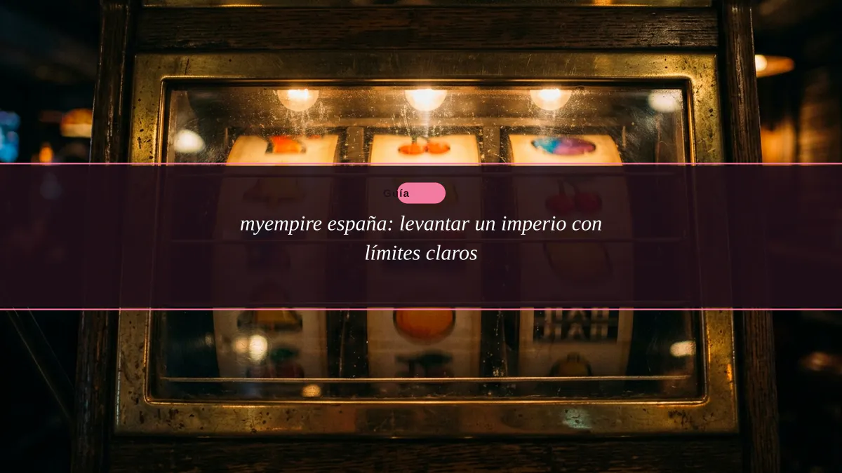 myempire españa: levantar un imperio con límites claros