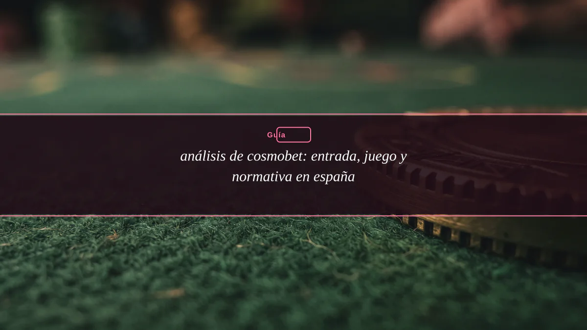 análisis de cosmobet: entrada, juego y normativa en españa
