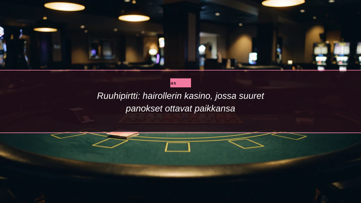 Ruuhipirtti: hairollerin kasino, jossa suuret panokset ottavat paikkansa