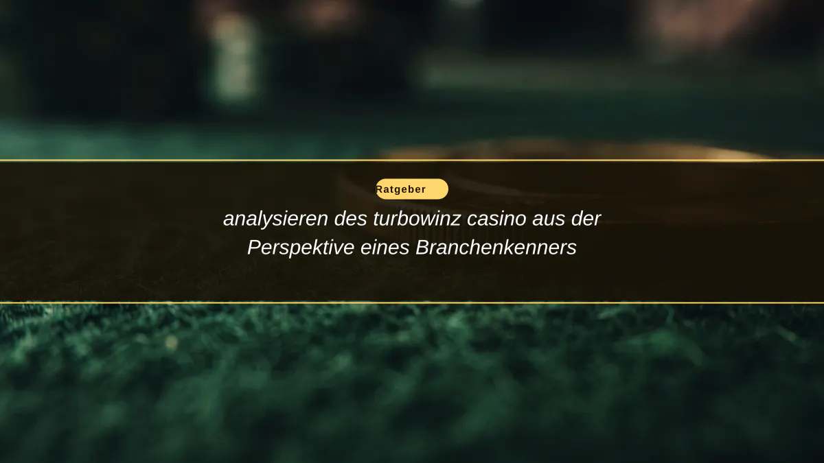 analysieren des turbowinz casino aus der Perspektive eines Branchenkenners