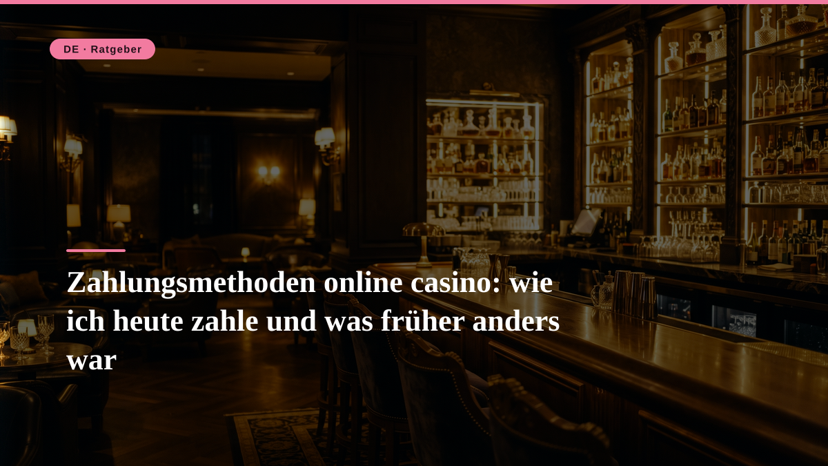 Zahlungsmethoden online casino: wie ich heute zahle und was früher anders war
