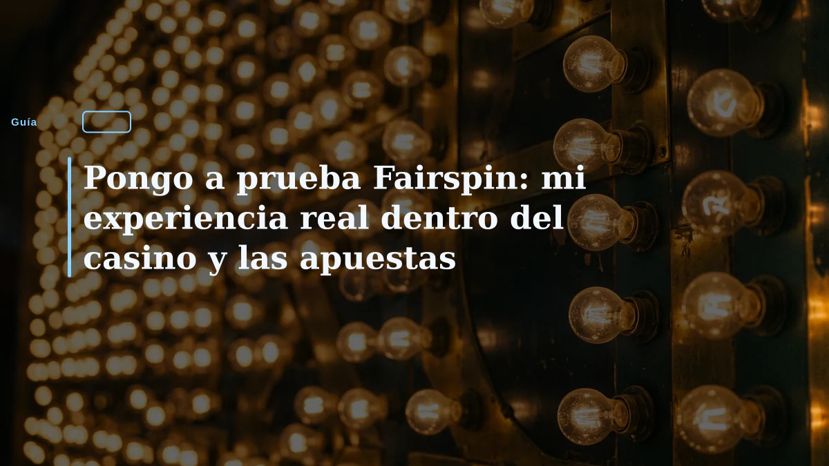 Pongo a prueba Fairspin: mi experiencia real dentro del casino y las apuestas