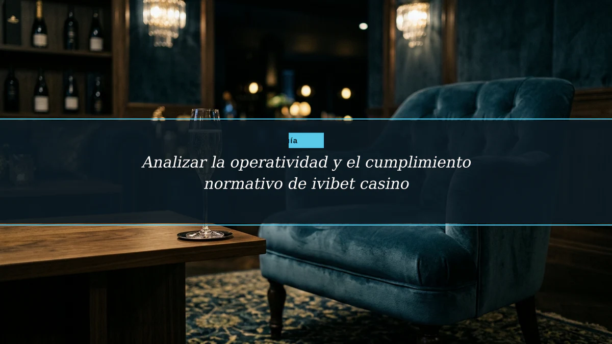 Analizar la operatividad y el cumplimiento normativo de ivibet casino