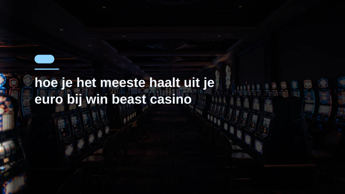 hoe je het meeste haalt uit je euro bij win beast casino