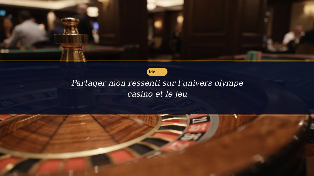 Partager mon ressenti sur l'univers olympe casino et le jeu