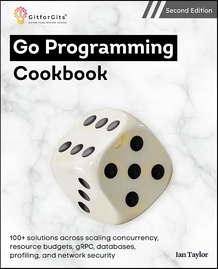 Go Programming Cookbook, Second Edition: Over 75+ recipes to program microservices, networking, database and APIs using Golang