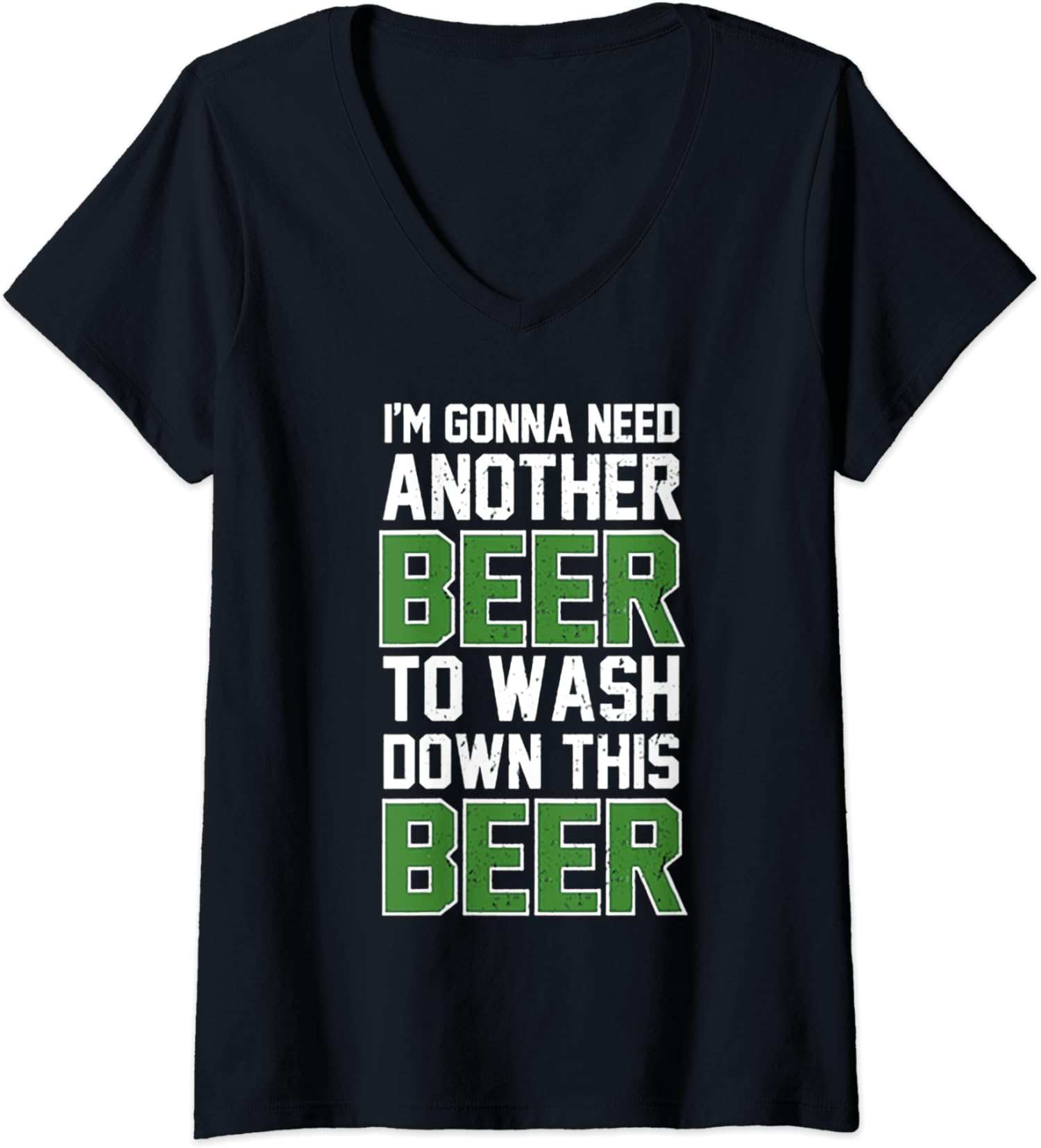 I’m Gonna Need Another Beer To Wash Down This Beer Ladies’ V-Neck Tshirt