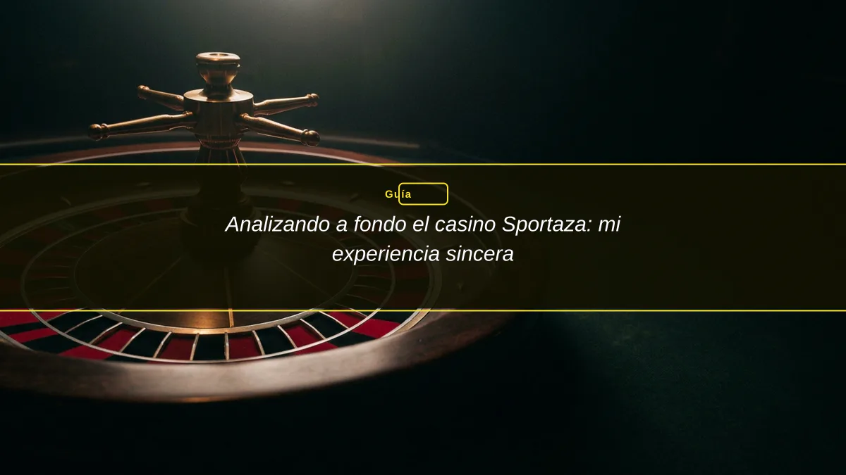 Analizando a fondo el casino Sportaza: mi experiencia sincera