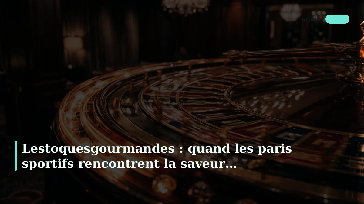 Lestoquesgourmandes : quand les paris sportifs rencontrent la saveur française