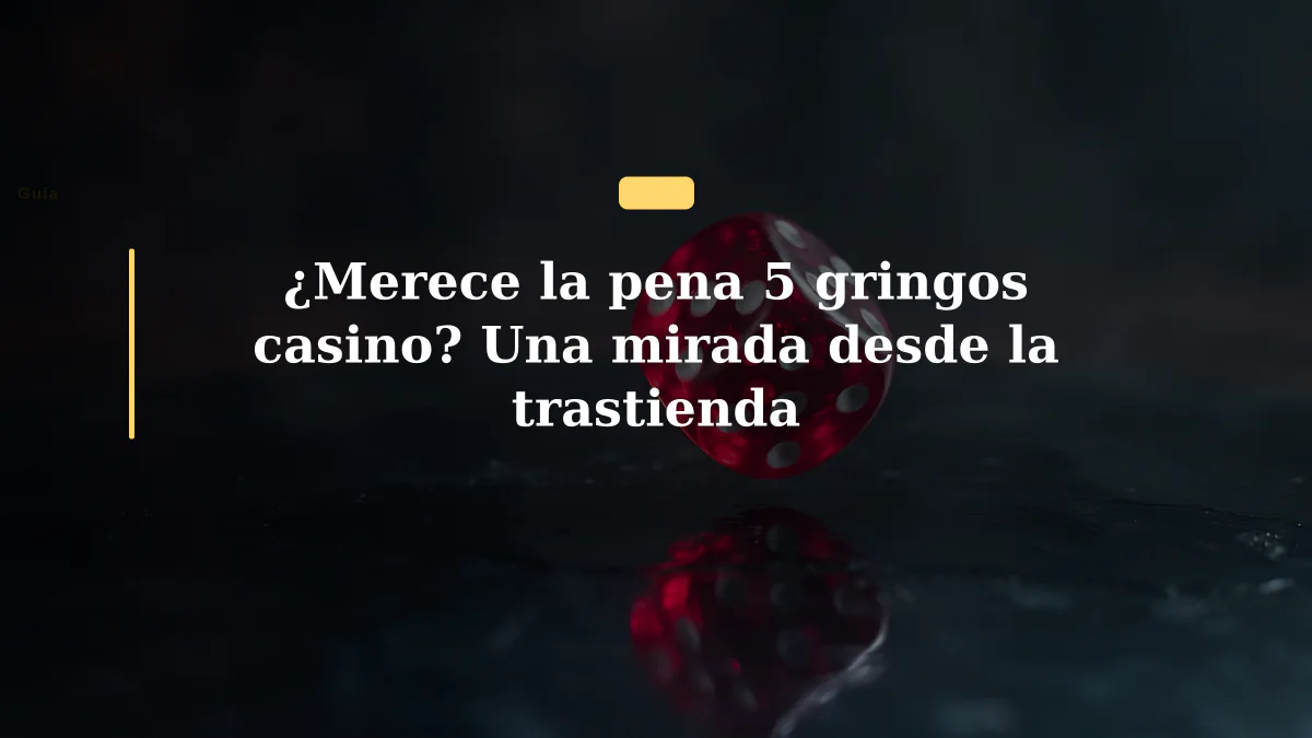 ¿Merece la pena 5 gringos casino? Una mirada desde la trastienda
