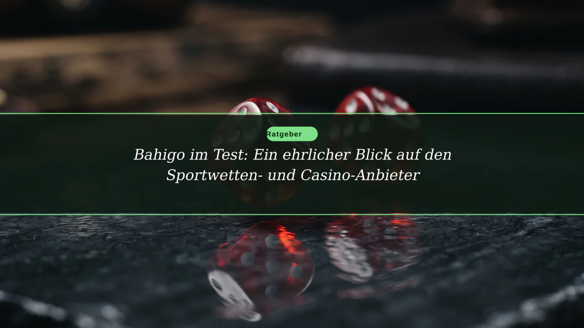 Bahigo im Test: Ein ehrlicher Blick auf den Sportwetten- und Casino-Anbieter
