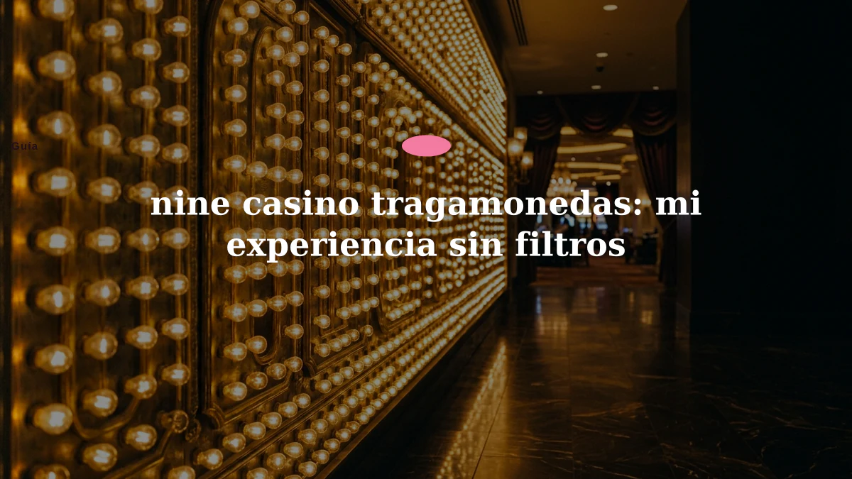 nine casino tragamonedas: mi experiencia sin filtros