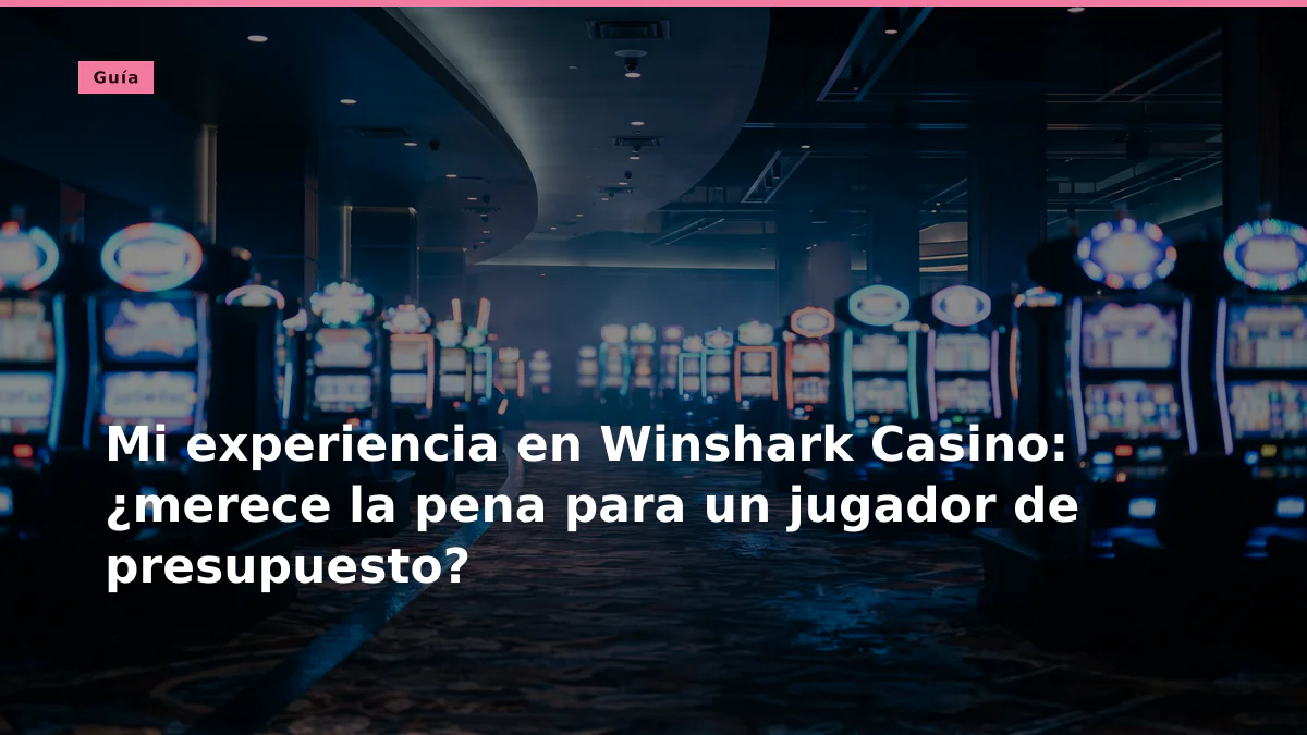 Mi experiencia en Winshark Casino: ¿merece la pena para un jugador de presupuesto?