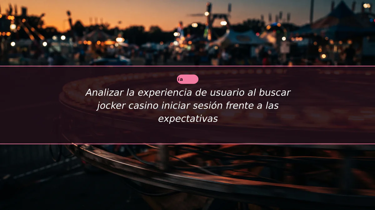 Analizar la experiencia de usuario al buscar jocker casino iniciar sesión frente a las expectativas