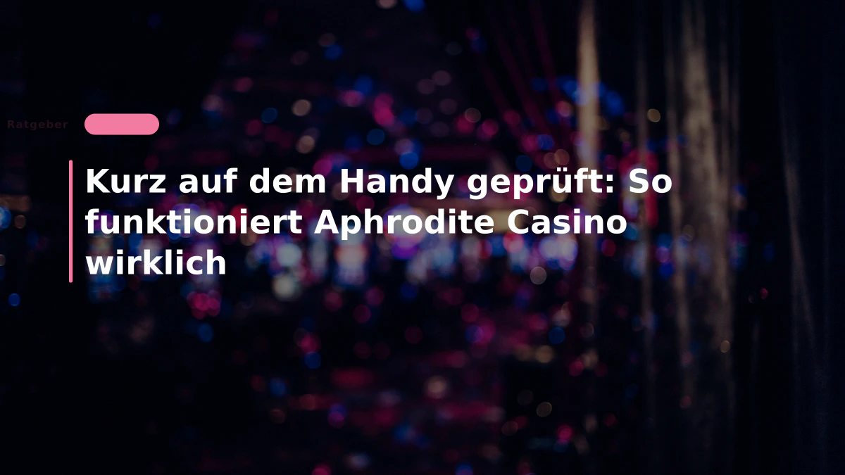Kurz auf dem Handy geprüft: So funktioniert Aphrodite Casino wirklich