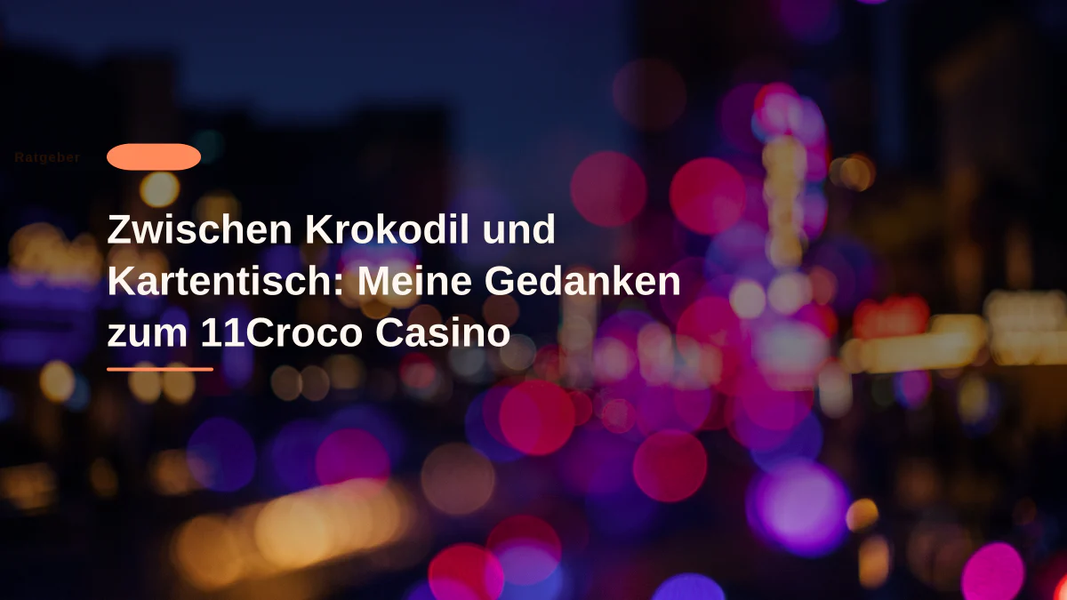 Zwischen Krokodil und Kartentisch: Meine Gedanken zum 11Croco Casino