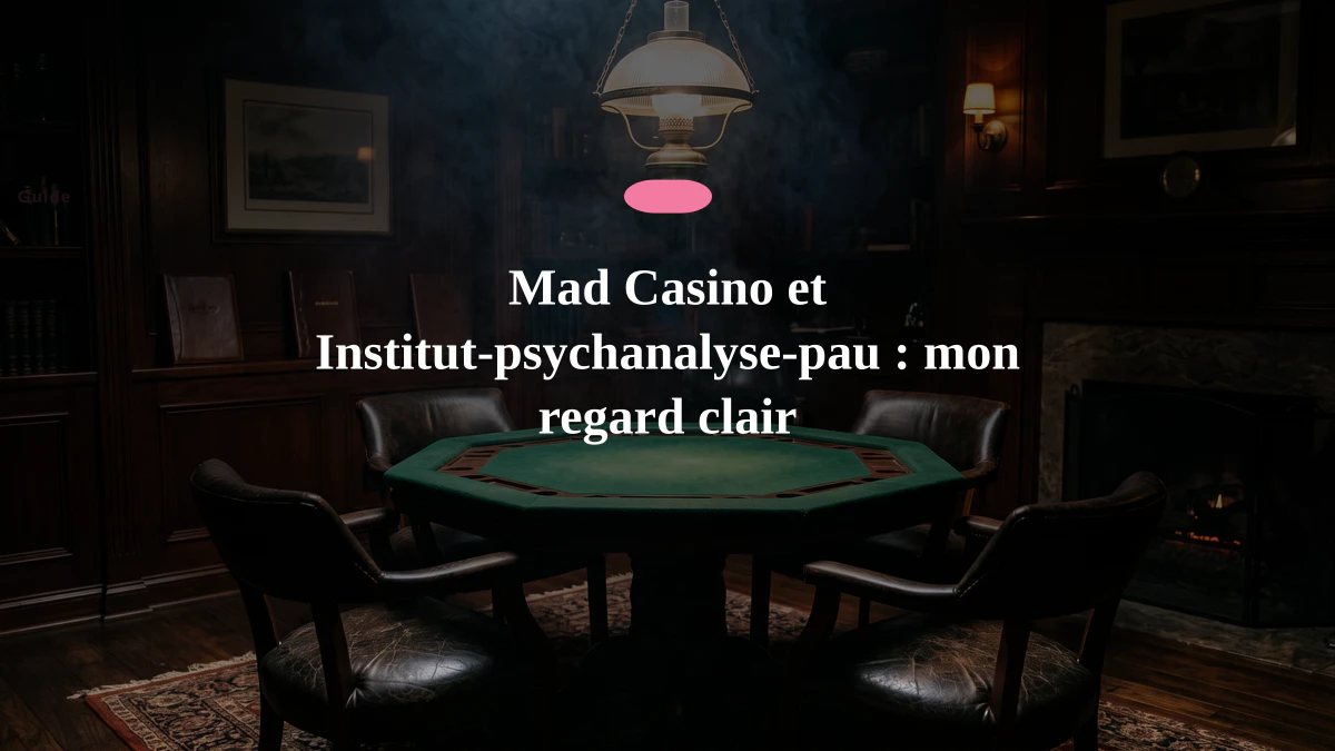 Mad Casino et Institut-psychanalyse-pau : mon regard clair