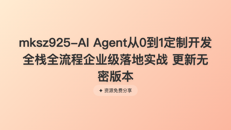 mksz925-AI Agent从0到1定制开发 全栈全流程企业级落地实战 更新无密版本