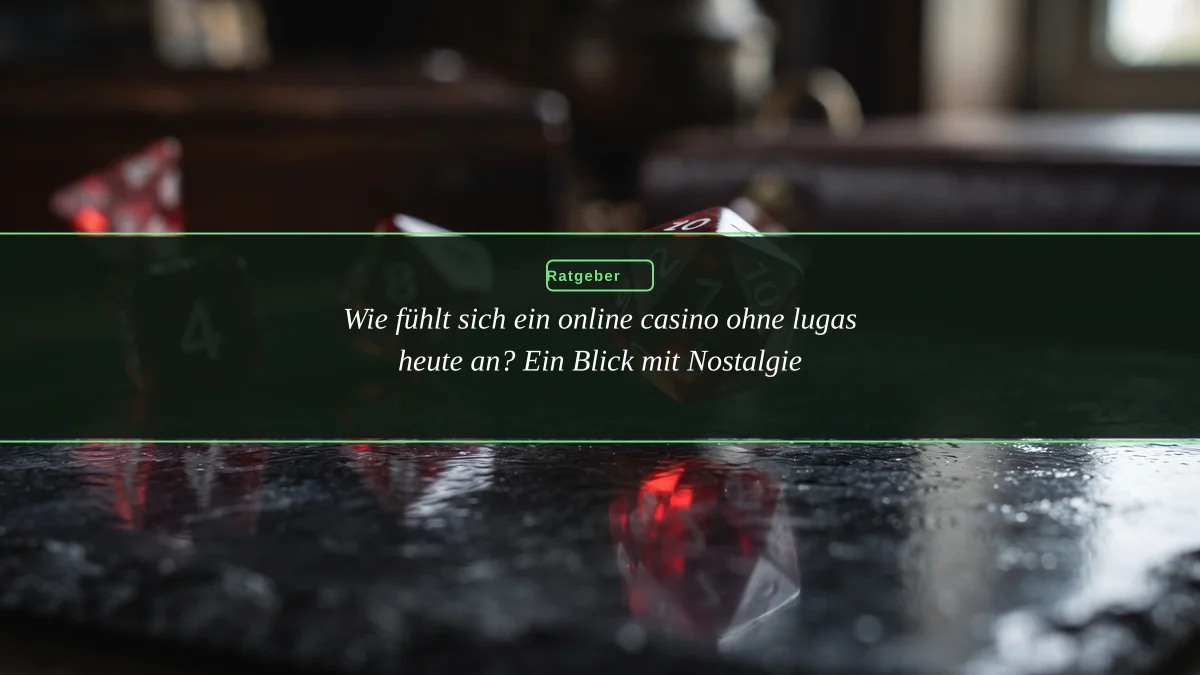 Wie fühlt sich ein online casino ohne lugas heute an? Ein Blick mit Nostalgie