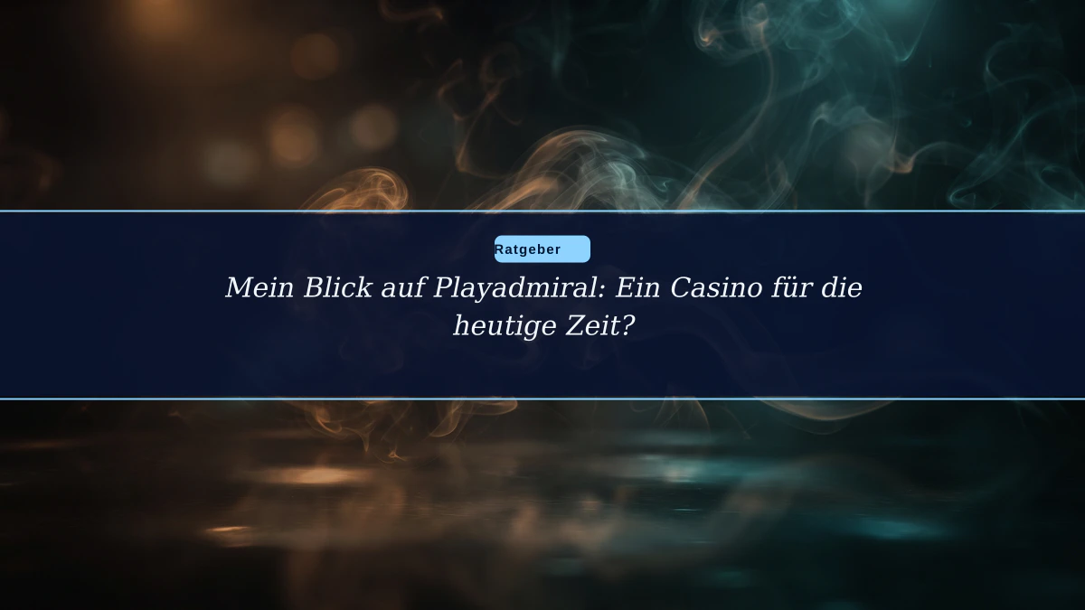Mein Blick auf Playadmiral: Ein Casino für die heutige Zeit?