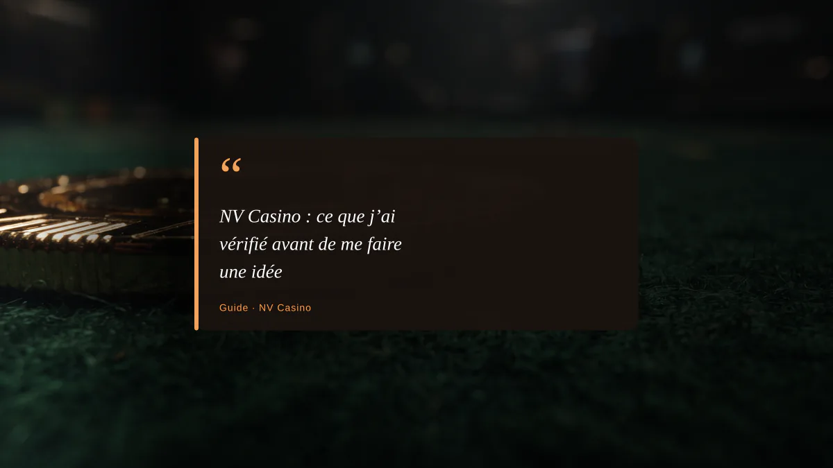 NV Casino : ce que j’ai vérifié avant de me faire une idée