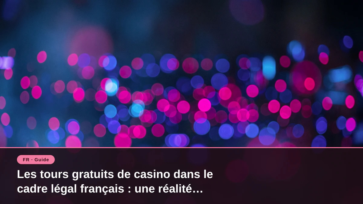 Les tours gratuits de casino dans le cadre légal français : une réalité limitée