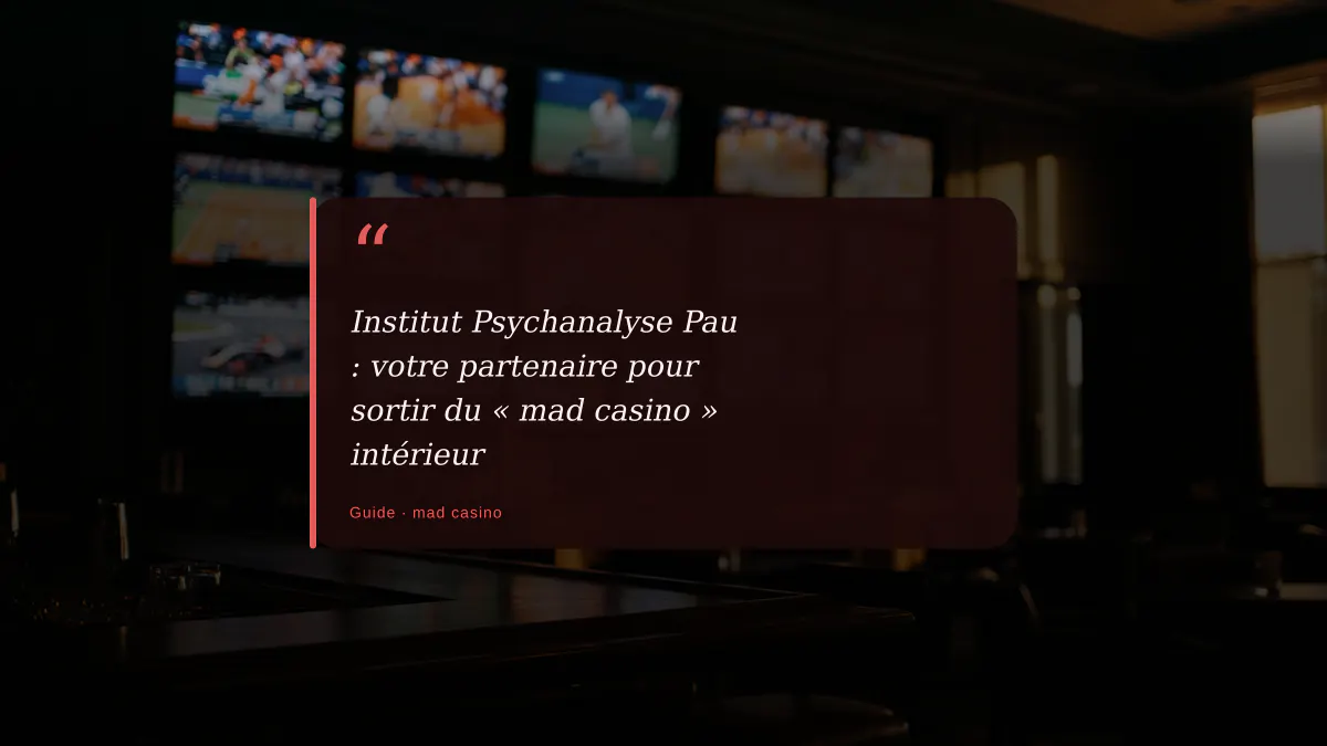 Institut Psychanalyse Pau : votre partenaire pour sortir du « mad casino » intérieur