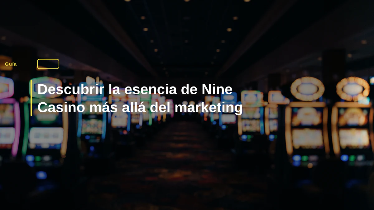 Descubrir la esencia de Nine Casino más allá del marketing