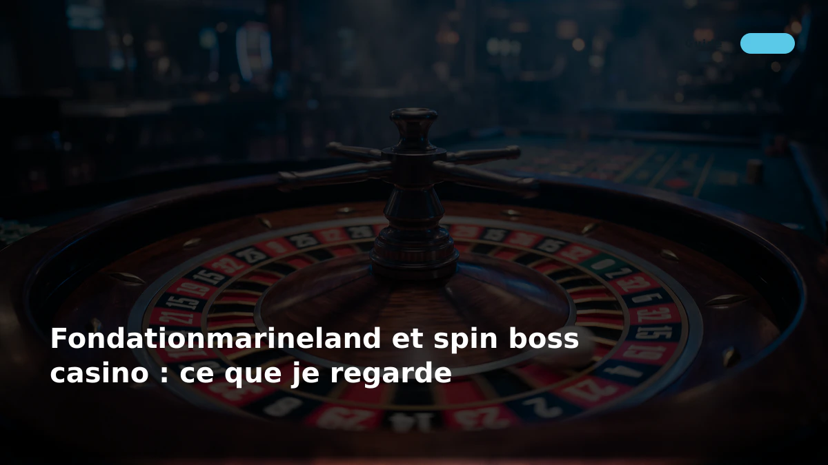 Fondationmarineland et spin boss casino : ce que je regarde