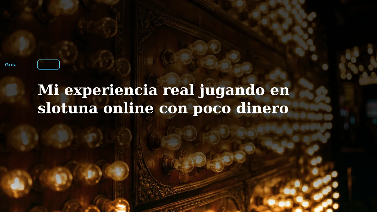 Mi experiencia real jugando en slotuna online con poco dinero