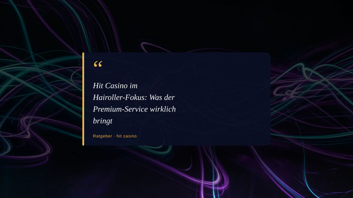 Hit Casino im Hairoller-Fokus: Was der Premium-Service wirklich bringt