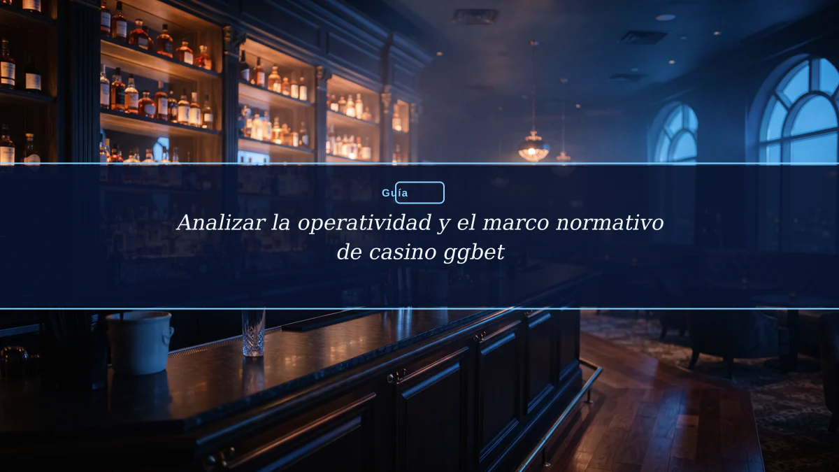 Analizar la operatividad y el marco normativo de casino ggbet