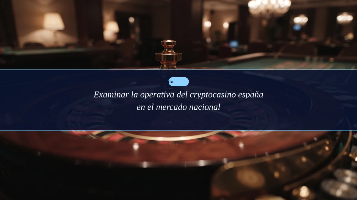 Examinar la operativa del cryptocasino españa en el mercado nacional